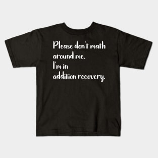 Please Don't Math Around Me I'm in Addition Recovery Kids T-Shirt